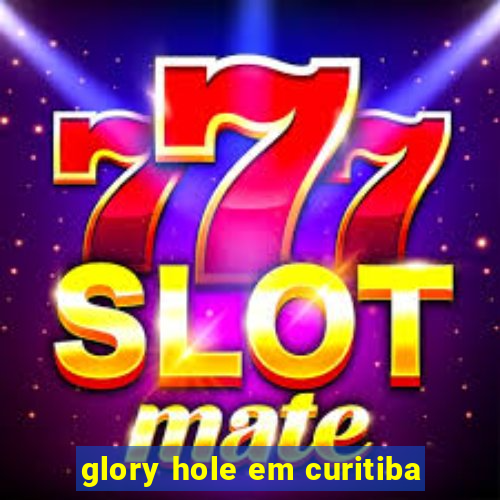 glory hole em curitiba